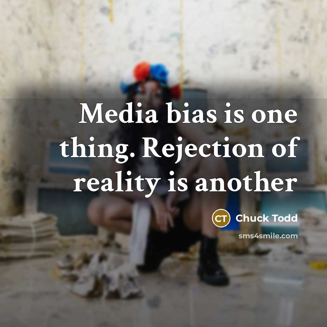 “Media bias is one thing. Rejection of reality is another…” quote by Chuck Todd