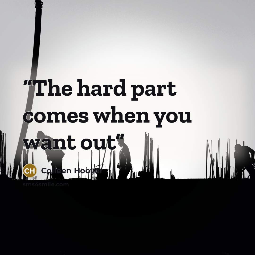 “The hard part comes when you want out” quote by Colleen Hoover
