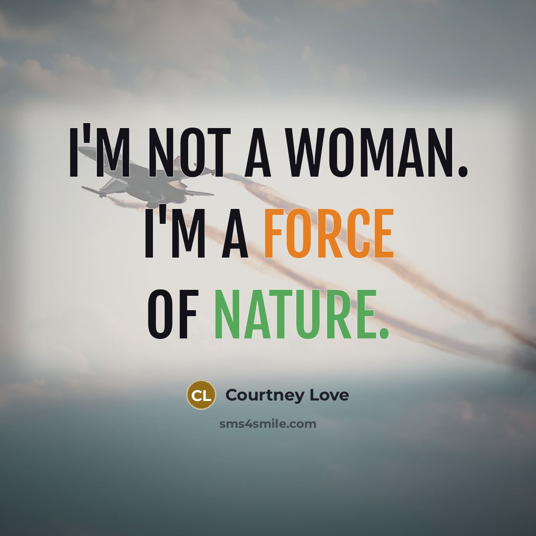 “I'm not a woman. I'm a force of nature.…” quote by Courtney Love