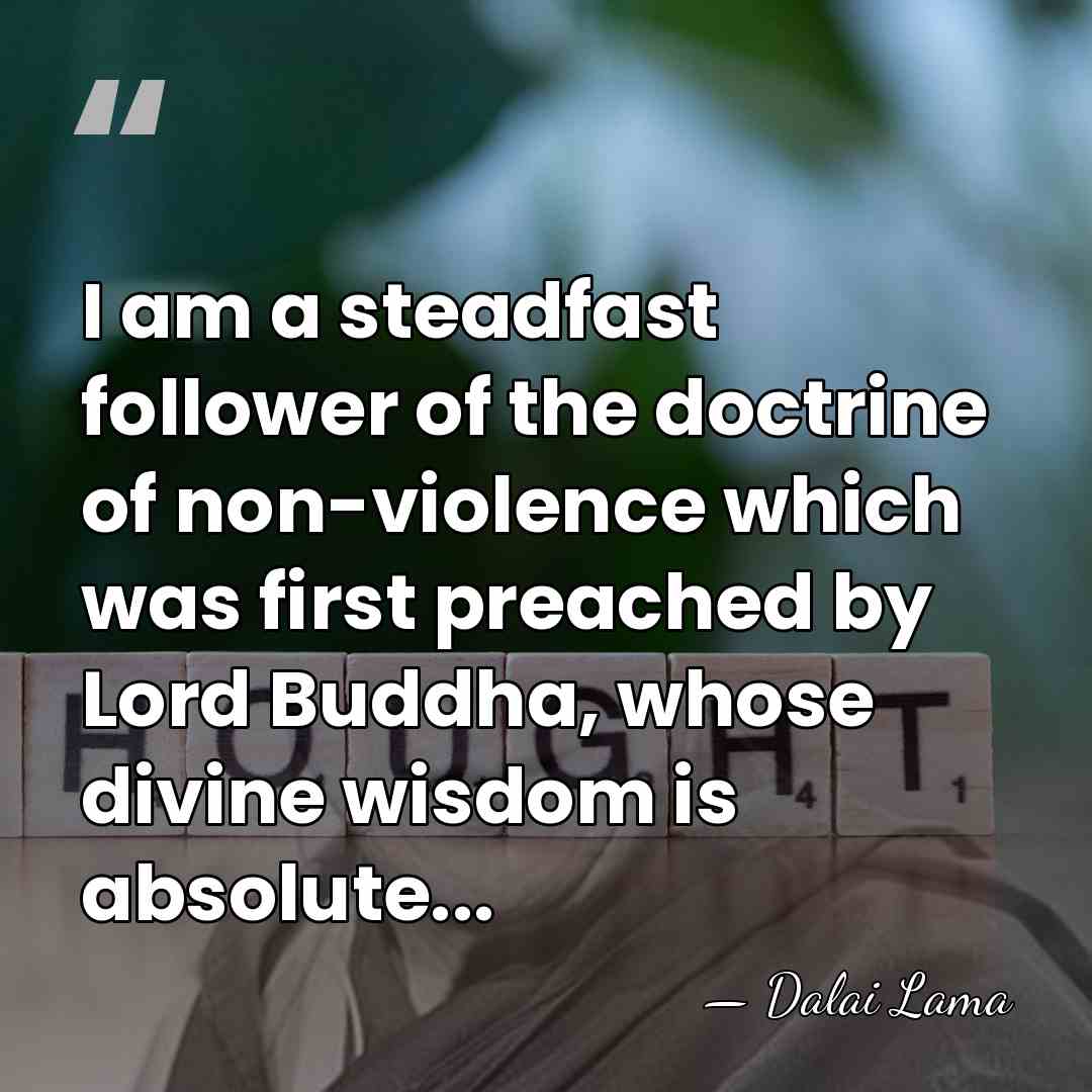 I am a steadfast follower of the doctrine of non-violence which was&hellip; - Dalai Lama