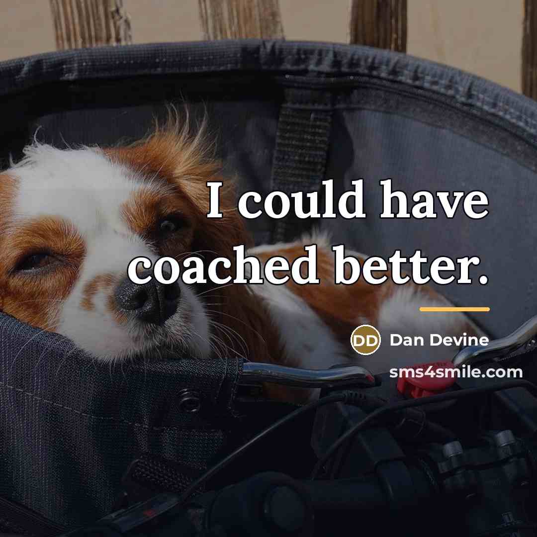 “I could have coached better.…” quote by Dan Devine
