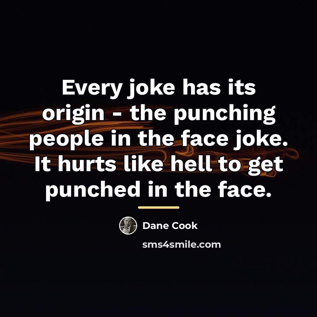 “Every joke has its origin - the punching people in…” quote by Dane Cook
