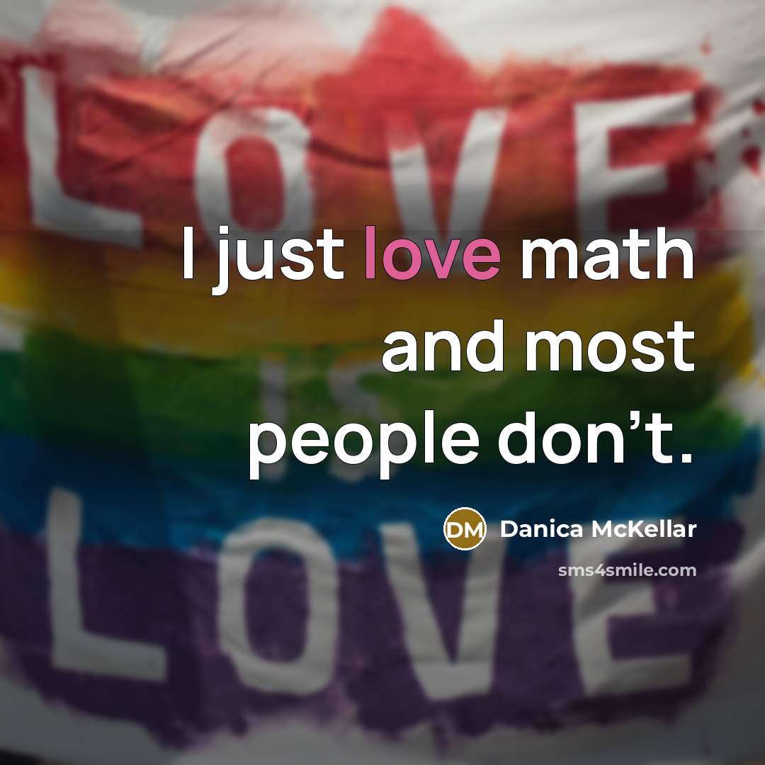 “I just love math and most people don't.…” quote by Danica McKellar