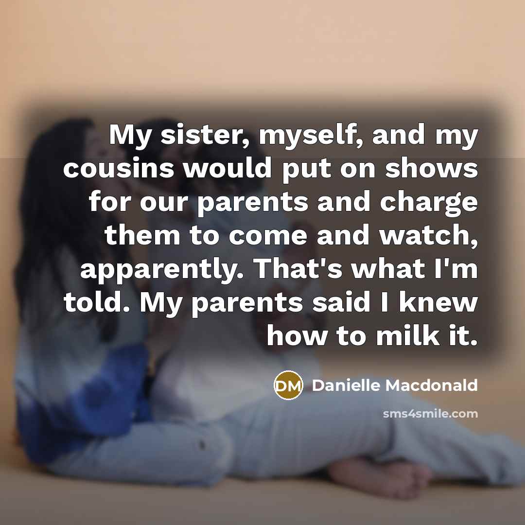 “My sister, myself, and my cousins would put on shows…” quote by Danielle Macdonald