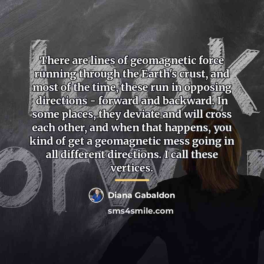 “There are lines of geomagnetic force running through the Earth's…” quote by Diana Gabaldon