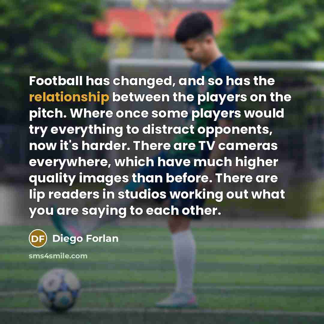 “Football has changed, and so has the relationship between the…” quote by Diego Forlan