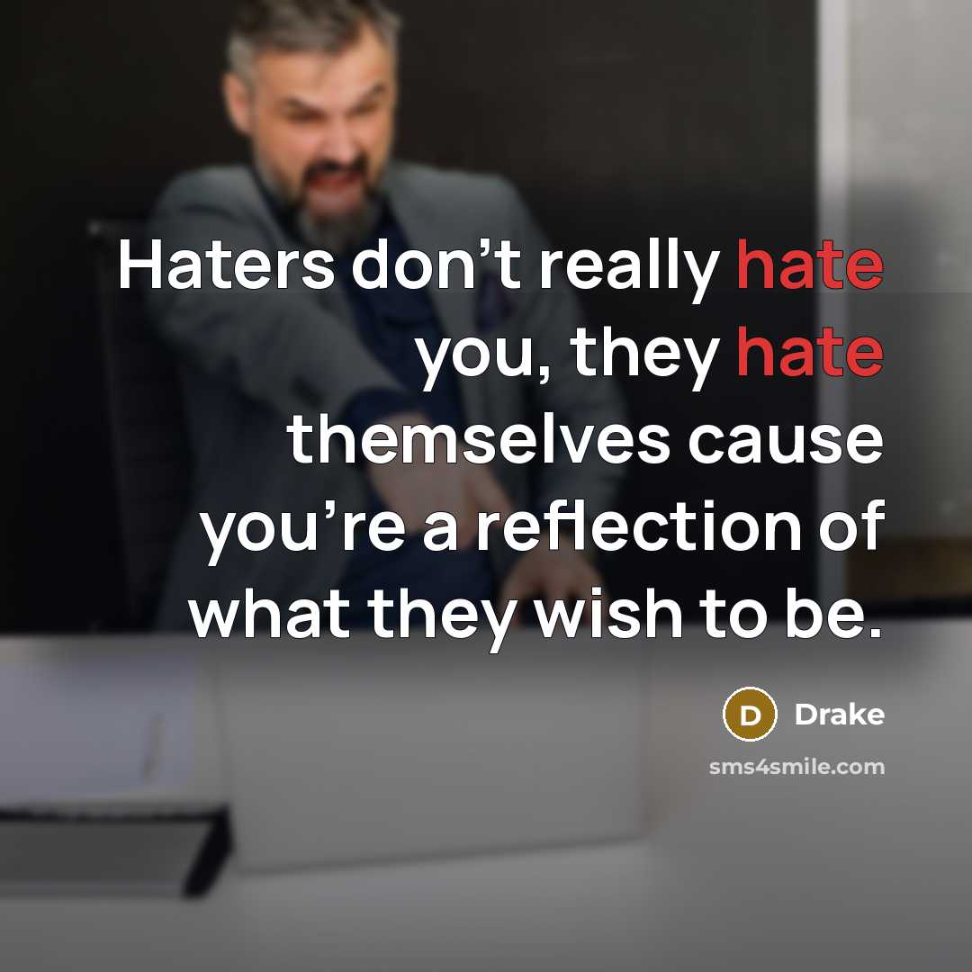 “Haters don't really hate you, they hate themselves cause you're…” quote by Drake