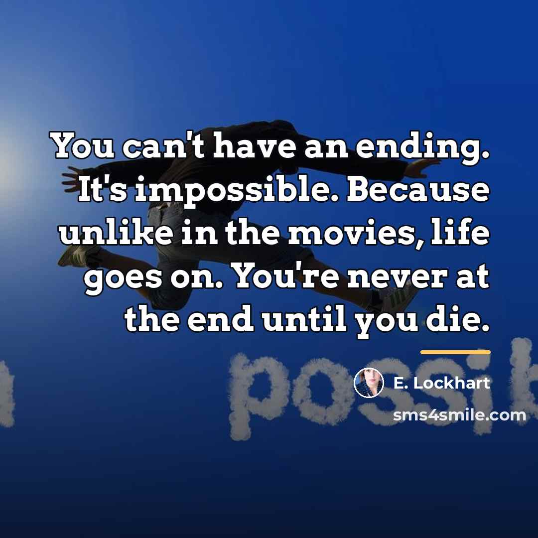 “You can't have an ending. It's impossible. Because unlike in…” quote by E. Lockhart