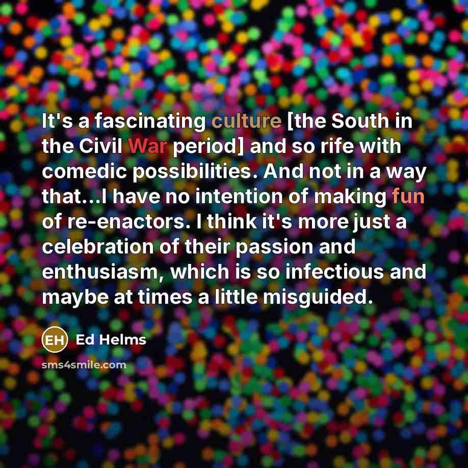 “It's a fascinating culture [the South in the Civil War…” quote by Ed Helms
