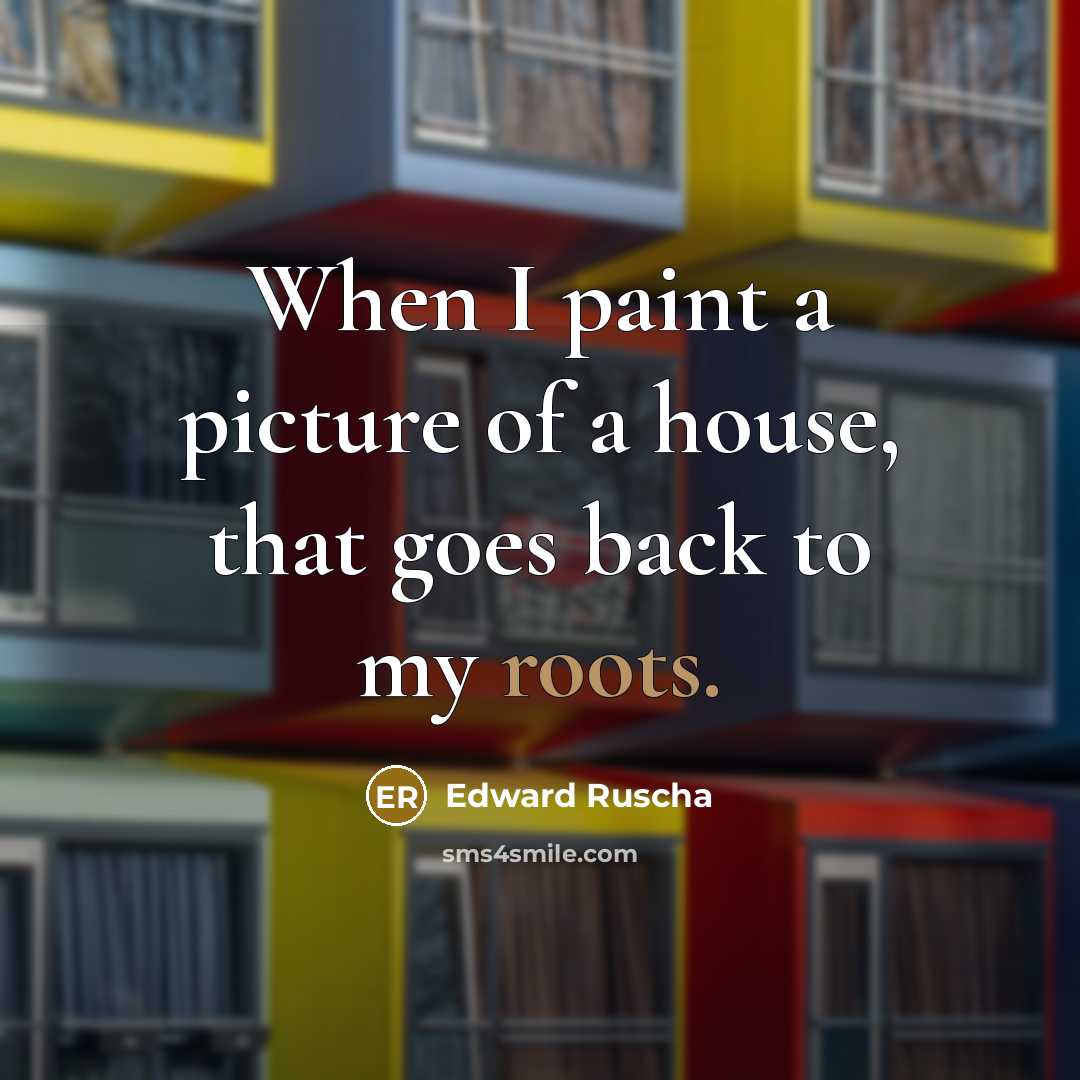 “When I paint a picture of a house, that goes…” quote by Edward Ruscha
