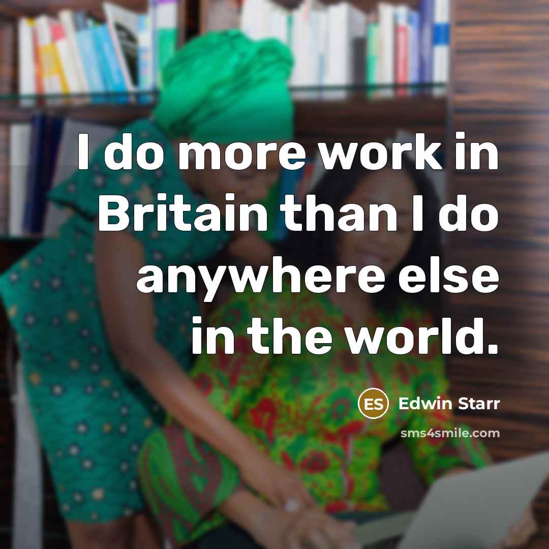 “I do more work in Britain than I do anywhere…” quote by Edwin Starr