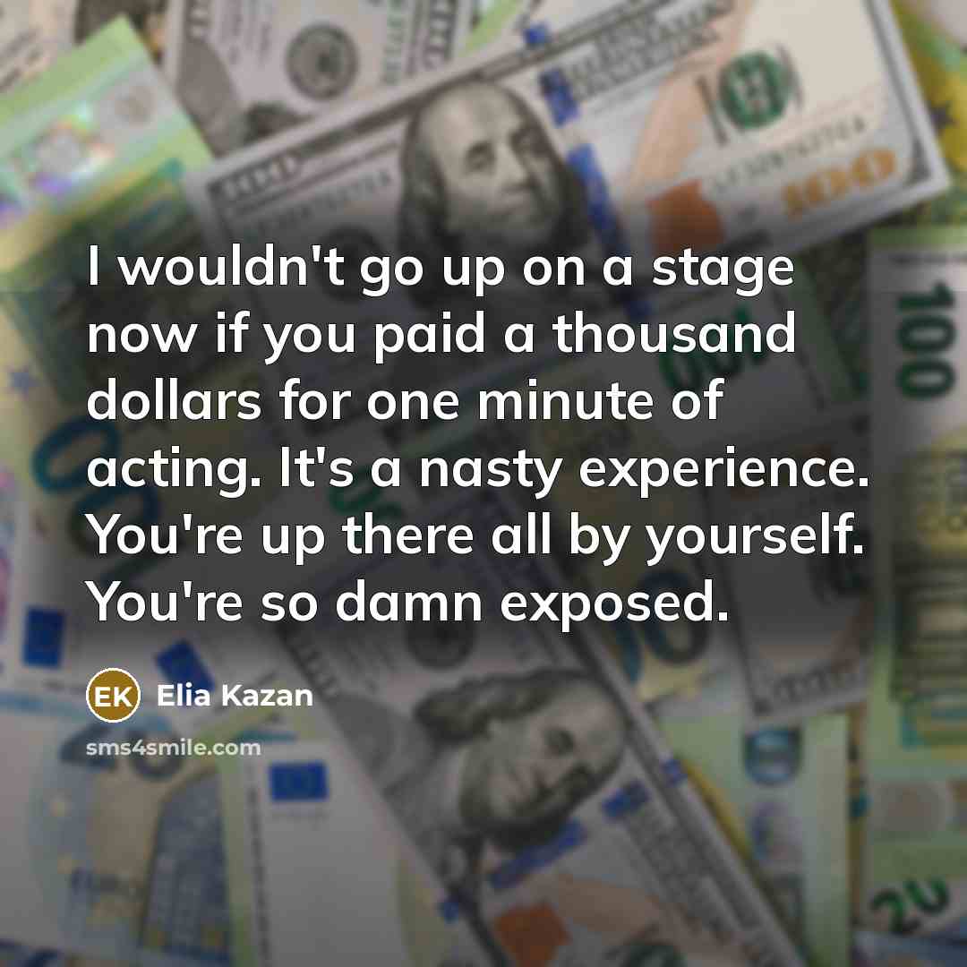 “I wouldn't go up on a stage now if you…” quote by Elia Kazan