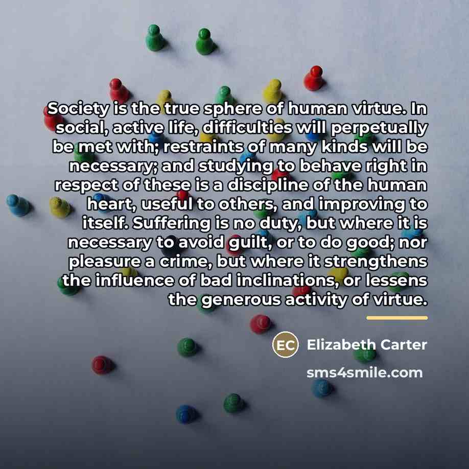 “Society is the true sphere of human virtue. In social,…” quote by Elizabeth Carter