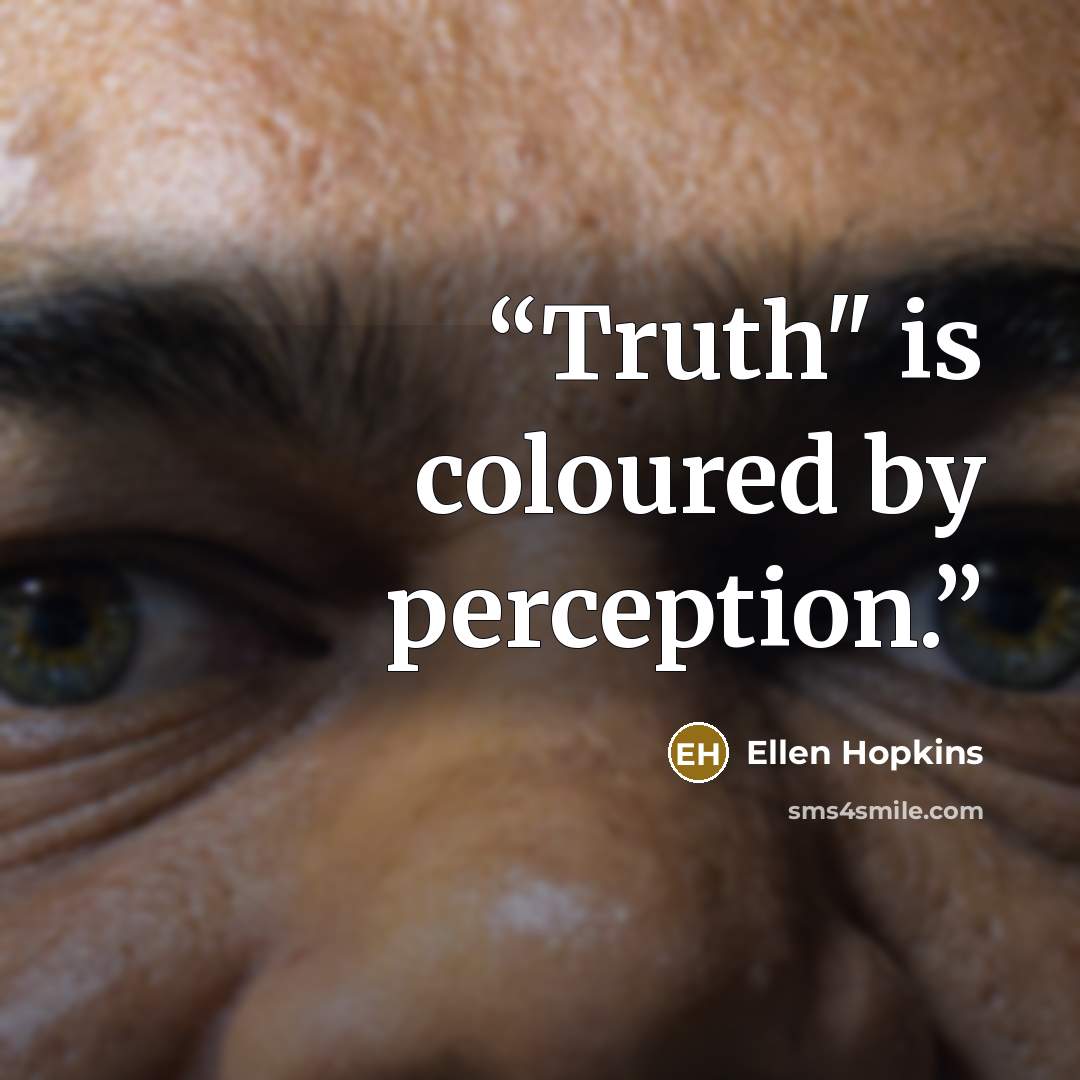 “Truth" is coloured by perception.” quote by Ellen Hopkins
