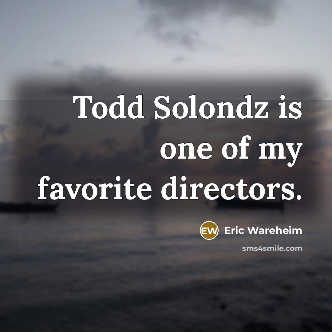 “Todd Solondz is one of my favorite directors.…” quote by Eric Wareheim
