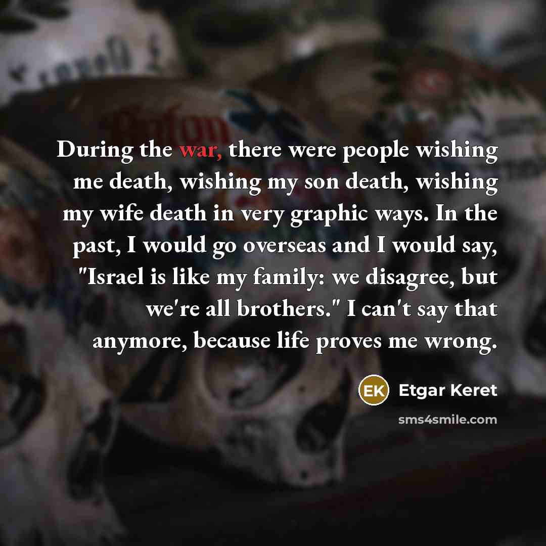 “During the war, there were people wishing me death, wishing…” quote by Etgar Keret