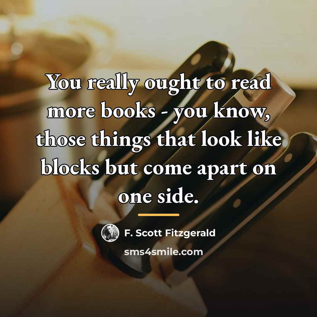 “You really ought to read more books - you know,…” quote by F. Scott Fitzgerald