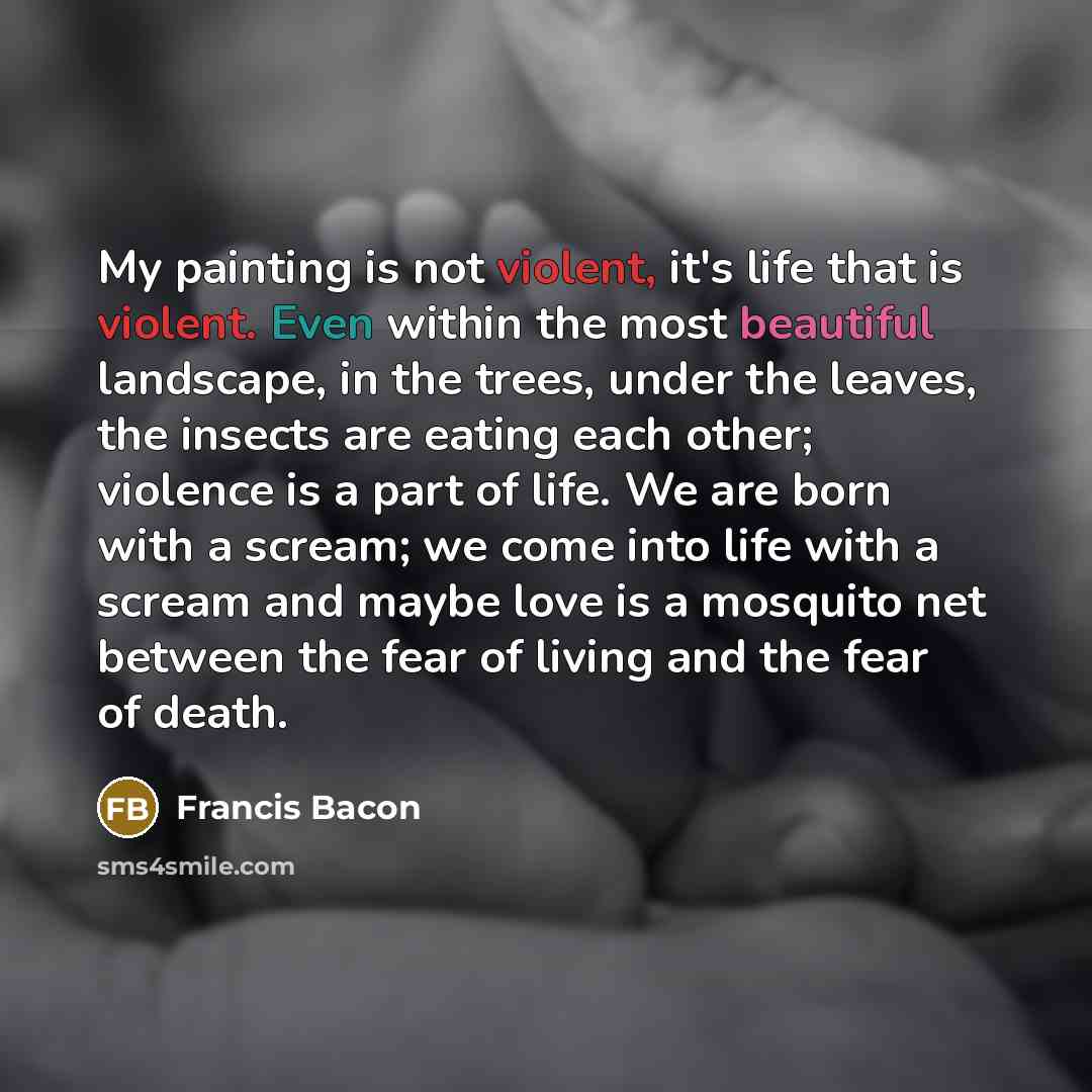 “My painting is not violent, it's life that is violent.…” quote by Francis Bacon