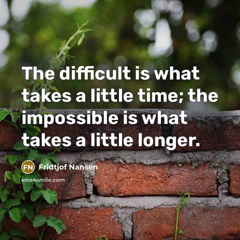 “The difficult is what takes a little time; the impossible…” quote by Fridtjof Nansen