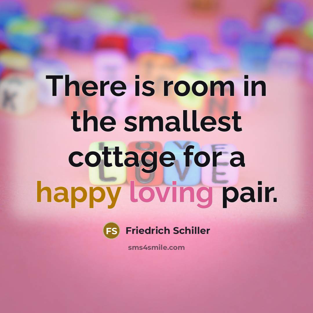 “There is room in the smallest cottage for a happy loving pair.” quote by Friedrich Schiller