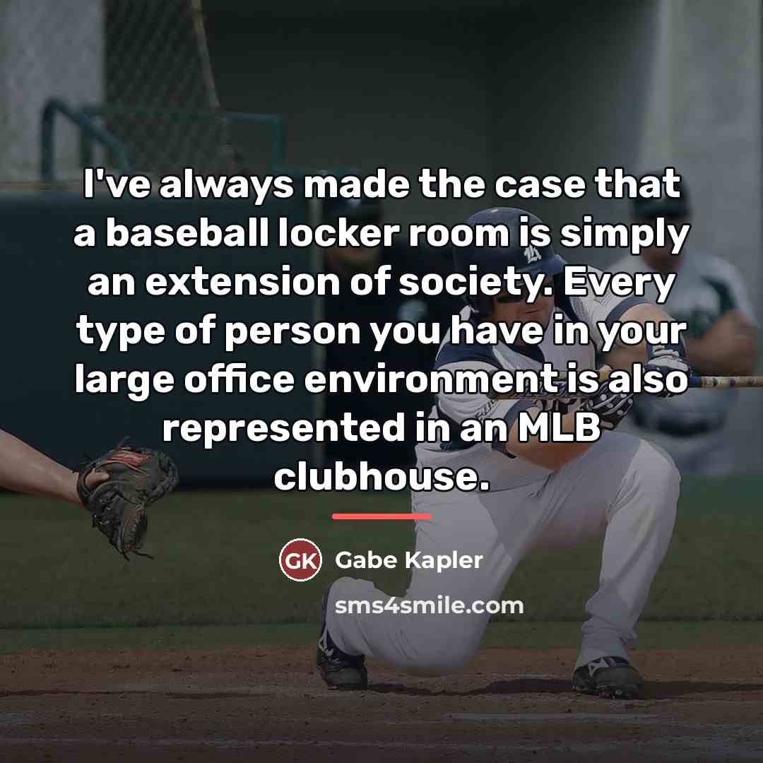 “I've always made the case that a baseball locker room…” quote by Gabe Kapler