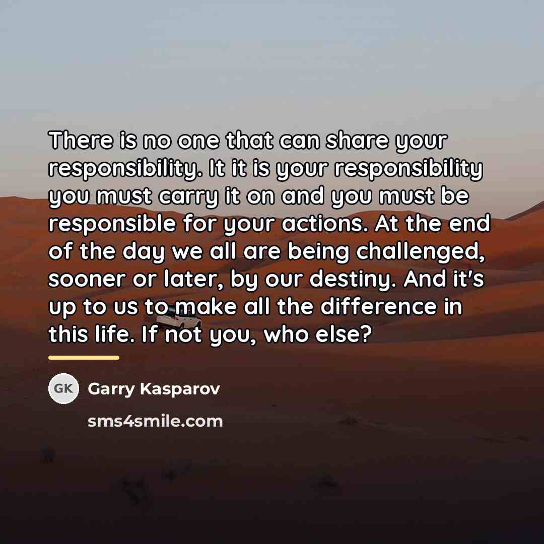 “There is no one that can share your responsibility. It…” quote by Garry Kasparov