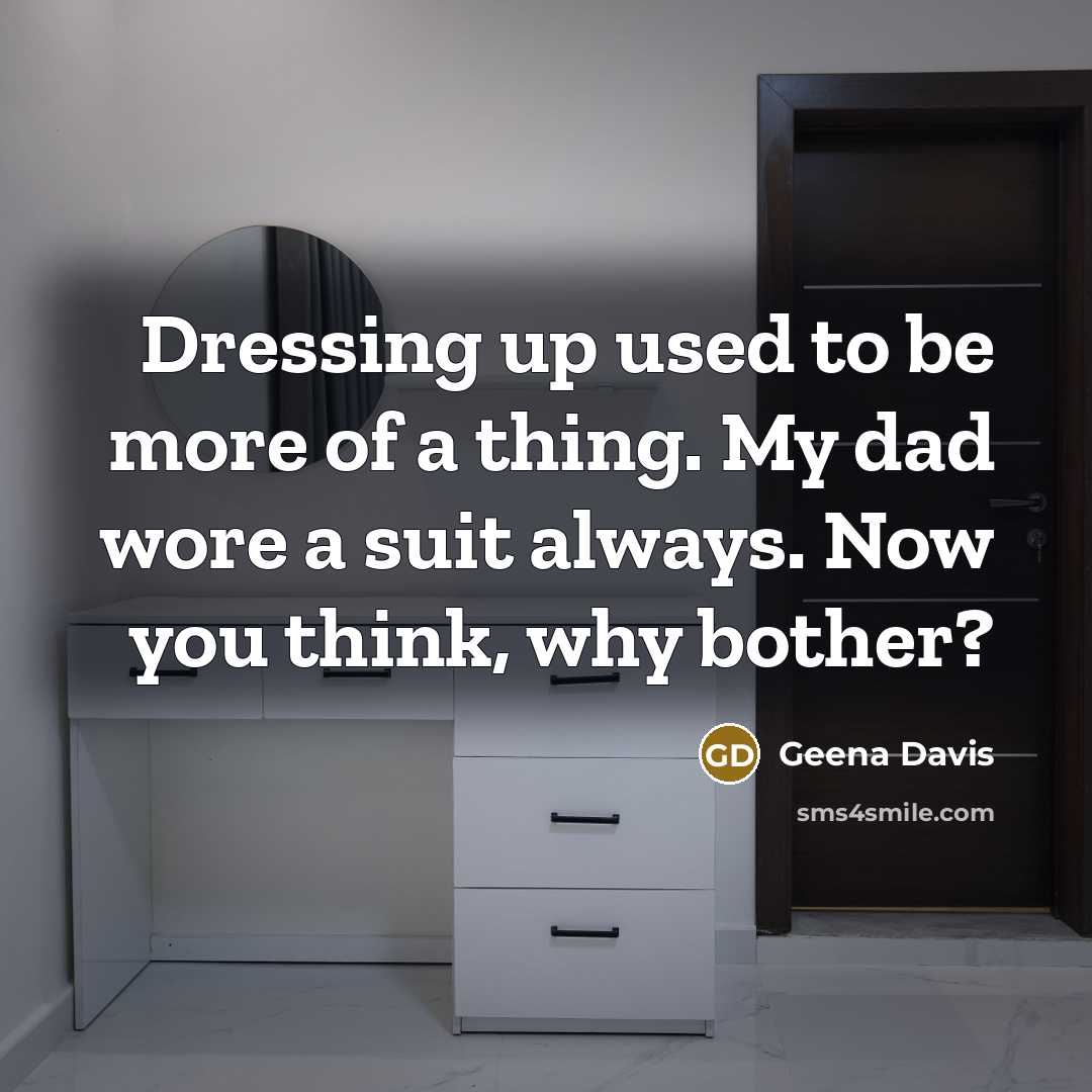 “Dressing up used to be more of a thing. My…” quote by Geena Davis