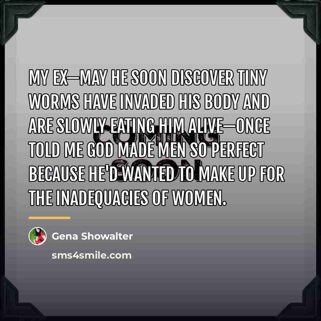 “My ex—may he soon discover tiny worms have invaded his…” quote by Gena Showalter