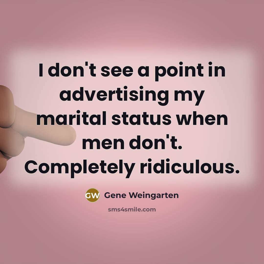“I don't see a point in advertising my marital status…” quote by Gene Weingarten