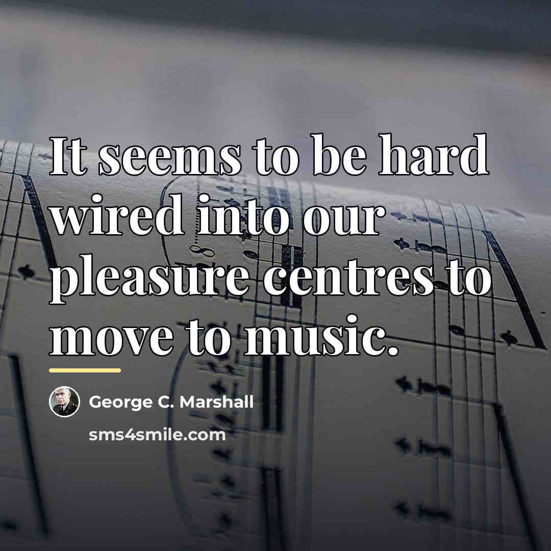 “It seems to be hard wired into our pleasure centres…” quote by George C. Marshall