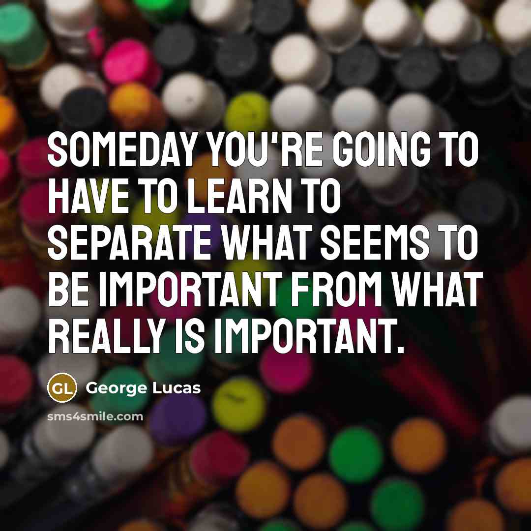 “Someday you're going to have to learn to separate what…” quote by George Lucas