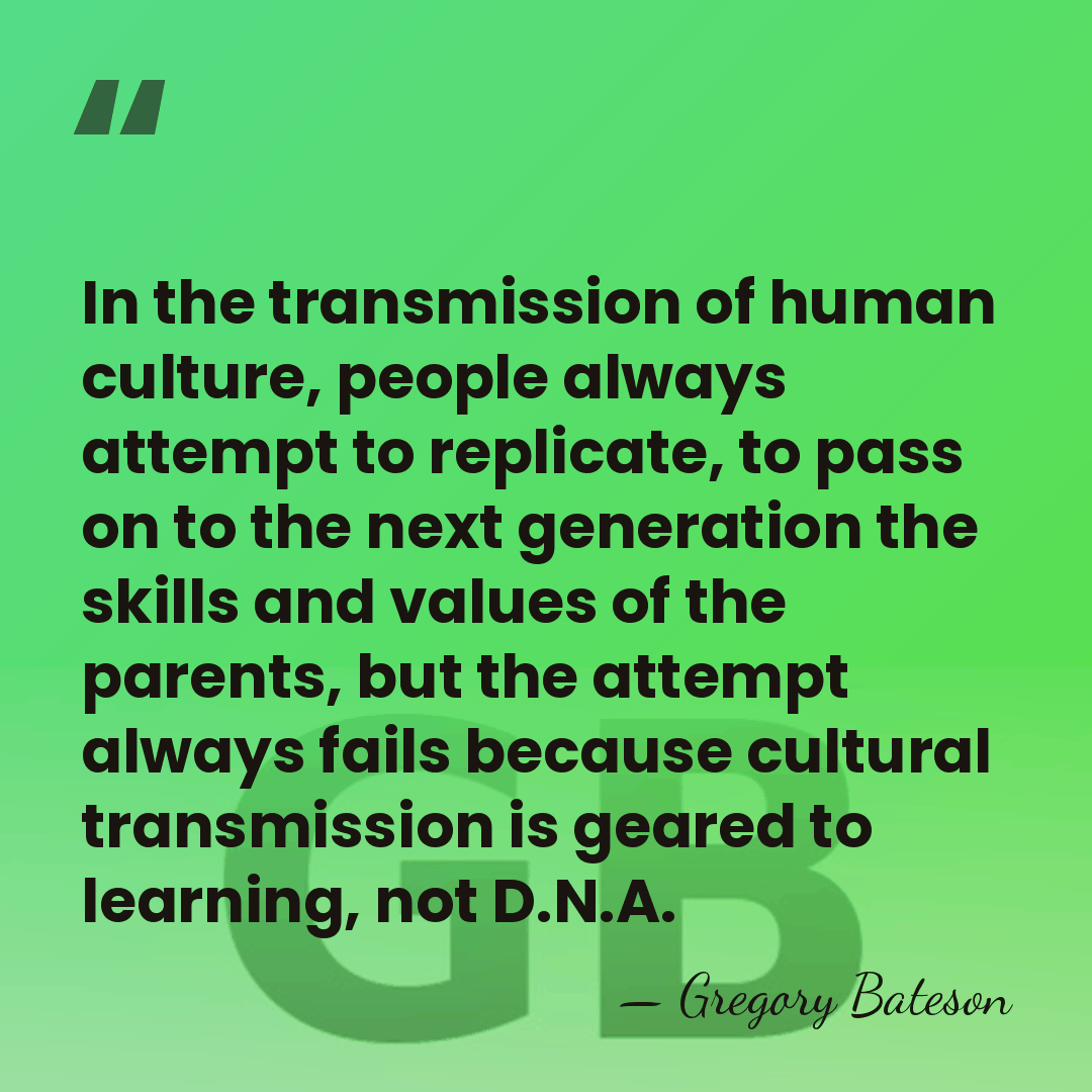 In the transmission of human culture, people always attempt to replicate, to&hellip; - Gregory Bateson