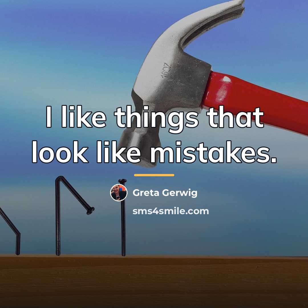 “I like things that look like mistakes.…” quote by Greta Gerwig