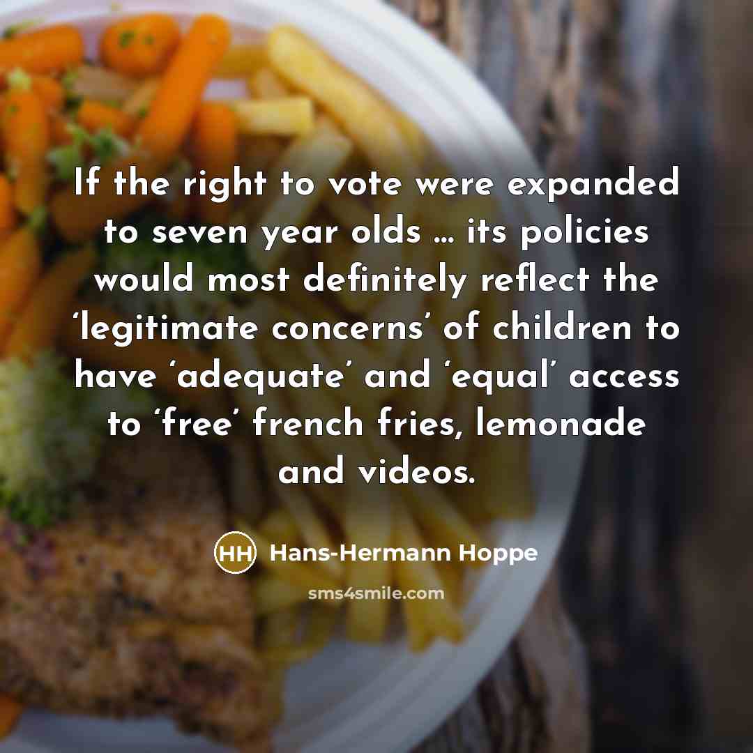 “If the right to vote were expanded to seven year…” quote by Hans-Hermann Hoppe