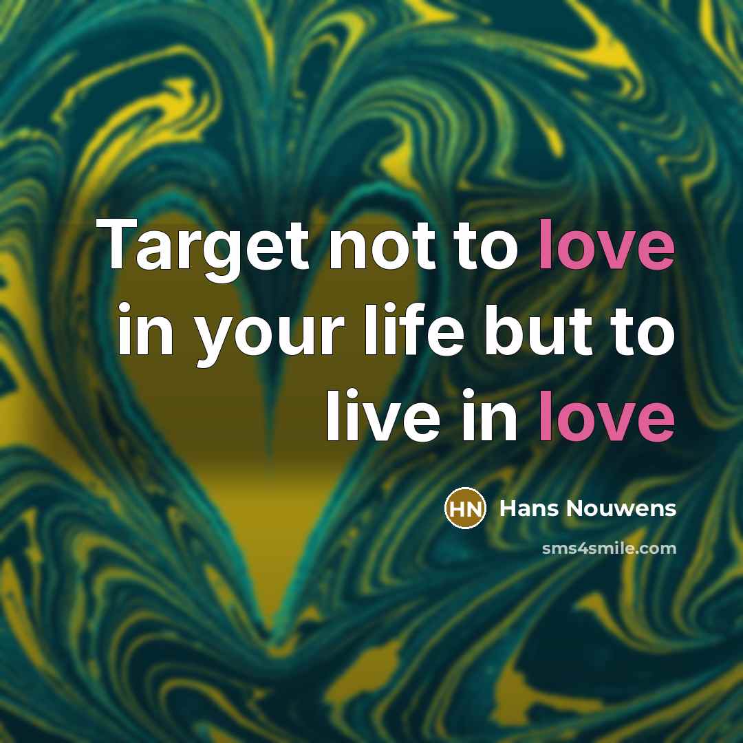 “Target not to love in your life but to live…” quote by Hans Nouwens