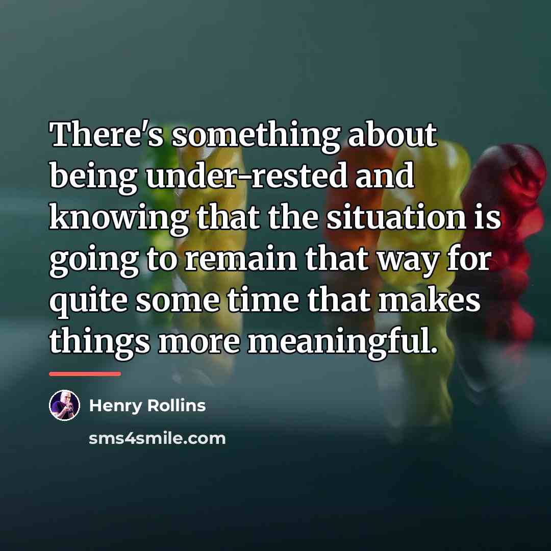 “There's something about being under-rested and knowing that the situation…” quote by Henry Rollins