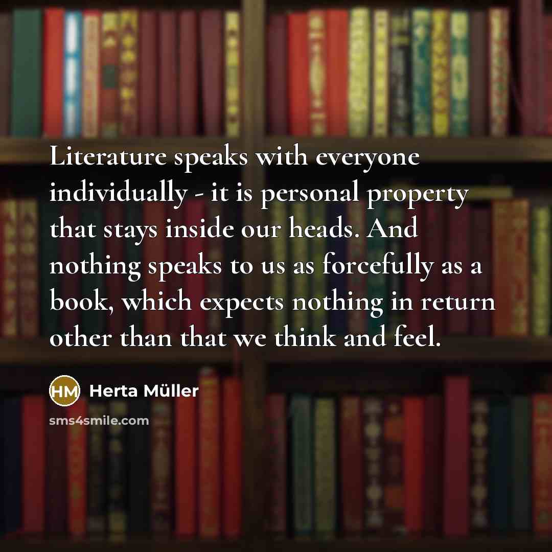 “Literature speaks with everyone individually - it is personal property…” quote by Herta Muller