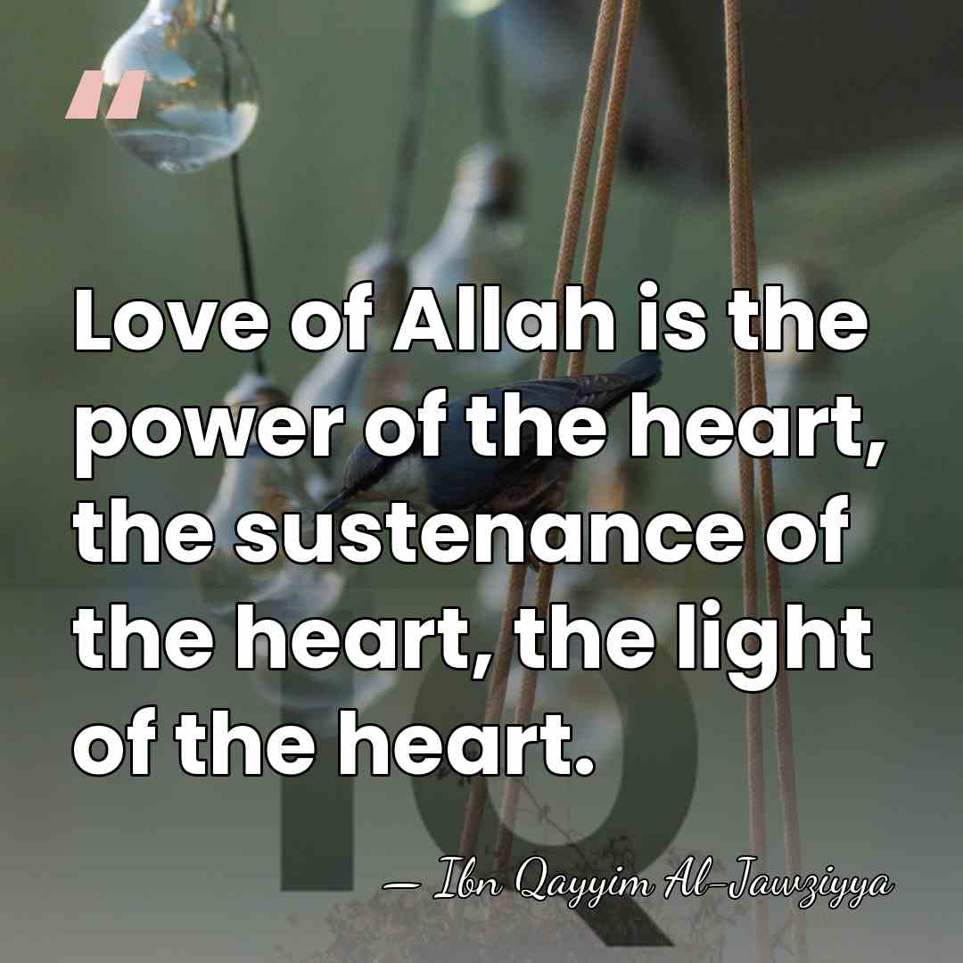 Love of Allah is the power of the heart, the sustenance of&hellip; - Ibn Qayyim Al-Jawziyya