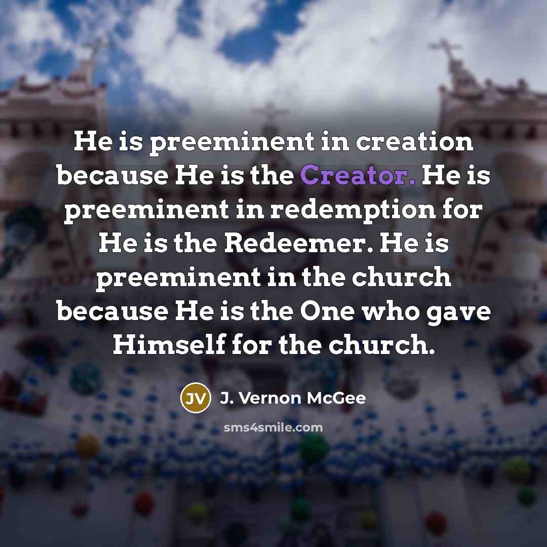 “He is preeminent in creation because He is the Creator.…” quote by J. Vernon McGee