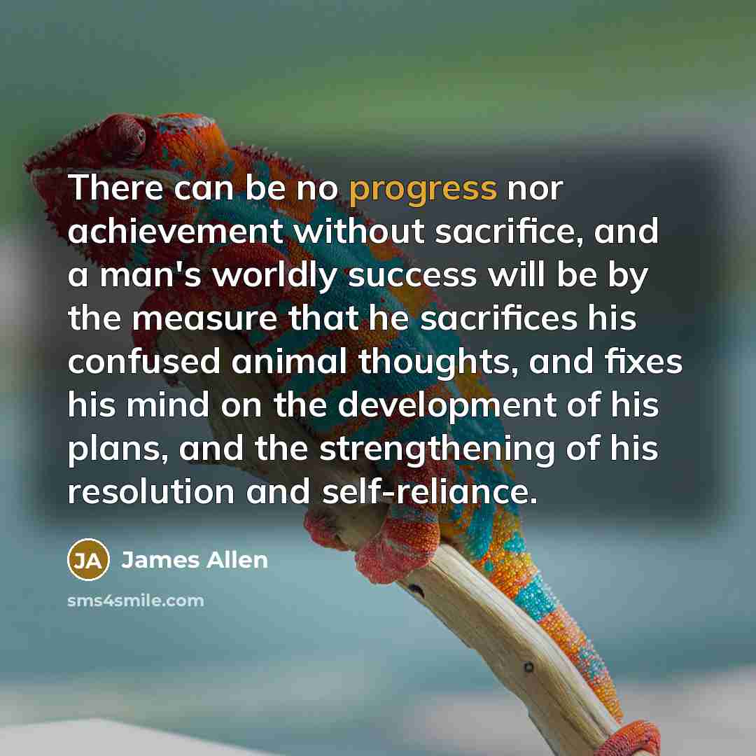 “There can be no progress nor achievement without sacrifice, and…” quote by James Allen