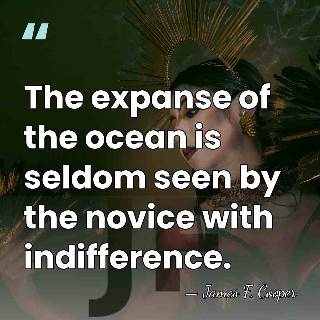 The expanse of the ocean is seldom seen by the novice with&hellip; - James F. Cooper