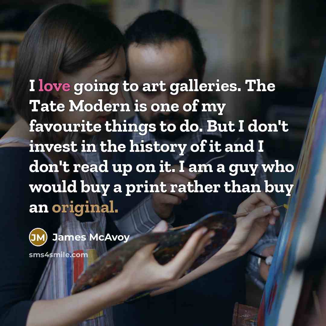 “I love going to art galleries. The Tate Modern is…” quote by James McAvoy
