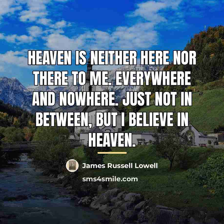 “Heaven is neither here nor there to me. Everywhere and…” quote by James Russell Lowell