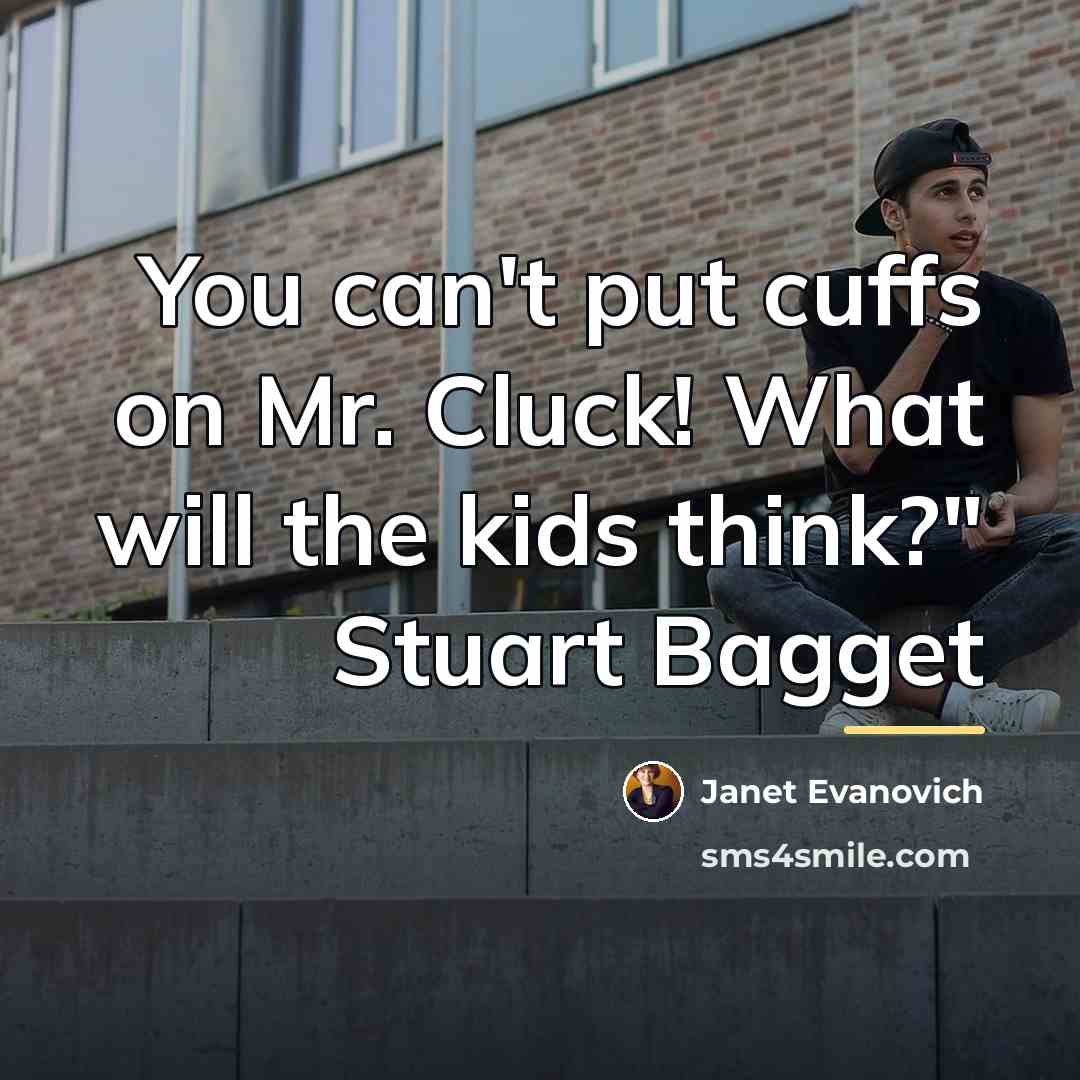 “You can't put cuffs on Mr. Cluck! What will the…” quote by Janet Evanovich