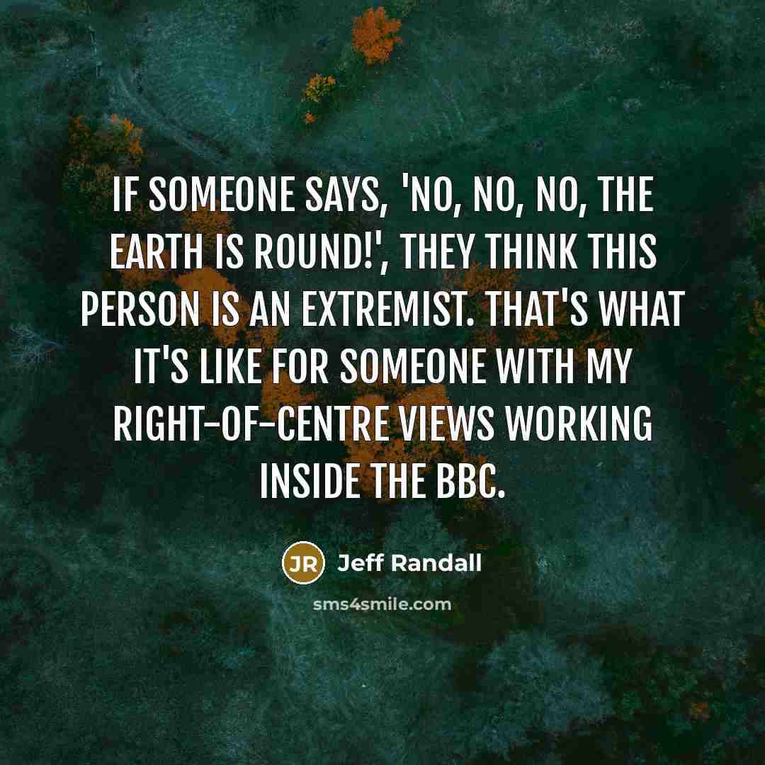 “If someone says, 'No, no, no, the earth is round!',…” quote by Jeff Randall