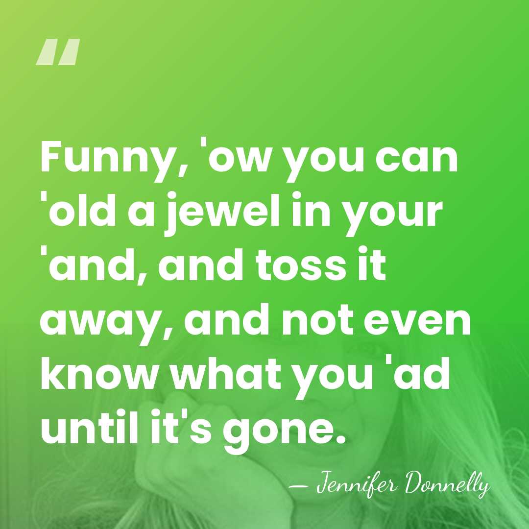 Funny, 'ow you can 'old a jewel in your 'and, and toss&hellip; - Jennifer Donnelly
