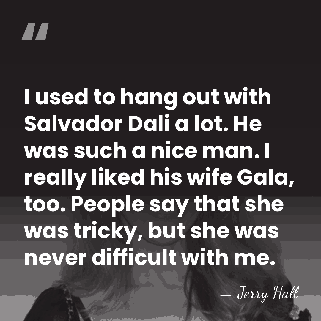 I used to hang out with Salvador Dali a lot. He was&hellip; - Jerry Hall