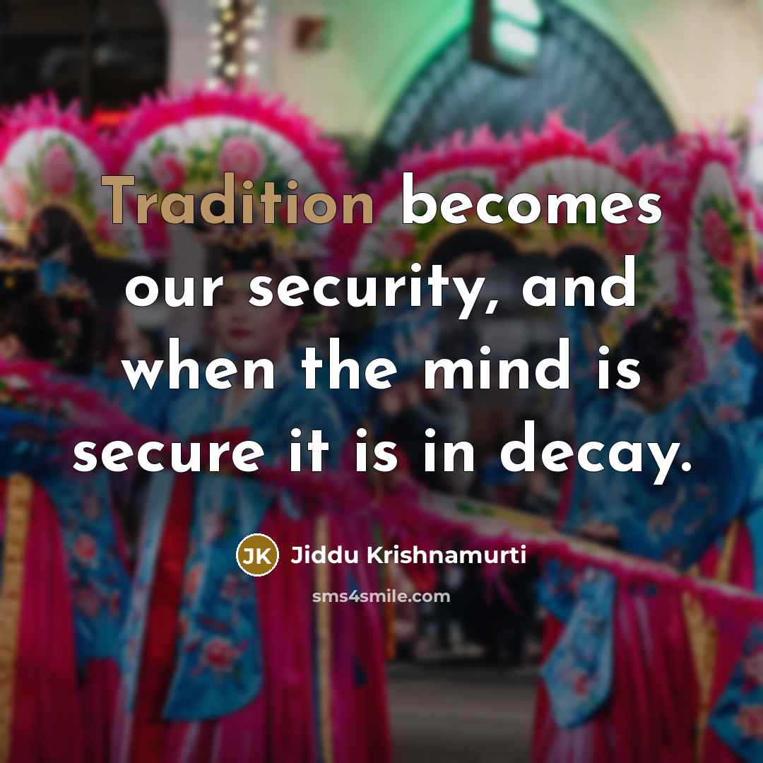 “Tradition becomes our security, and when the mind is secure…” quote by Jiddu Krishnamurti