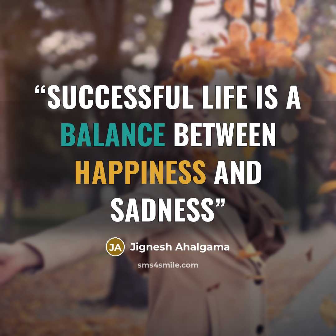 “Successful life is a balance between happiness and sadness” quote by Jignesh Ahalgama