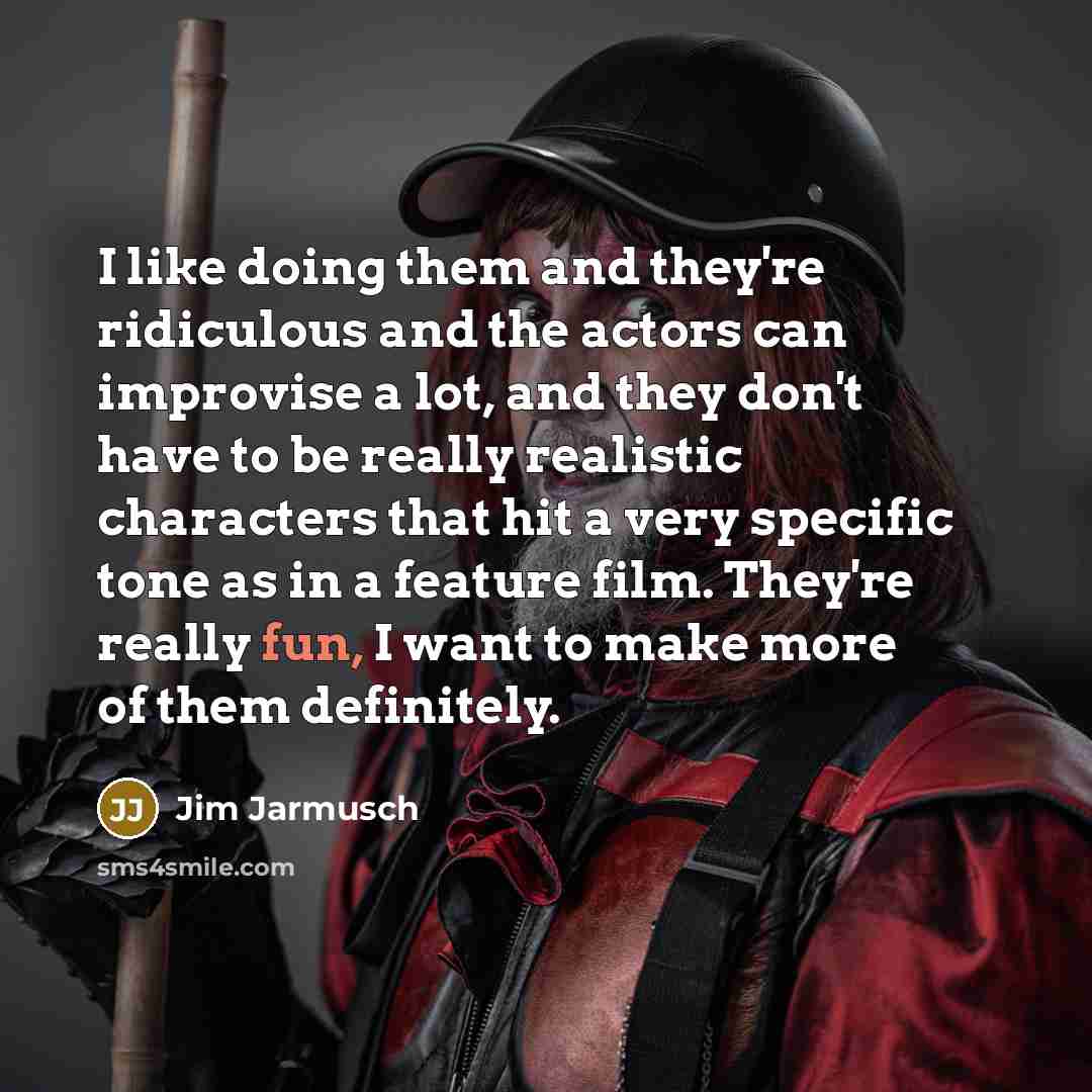 “I like doing them and they're ridiculous and the actors…” quote by Jim Jarmusch